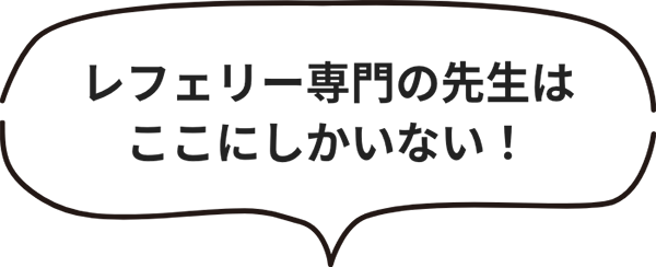 レフェリー専門の先生はここにしかいない！